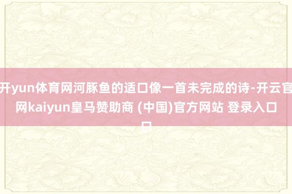 开yun体育网河豚鱼的适口像一首未完成的诗-开云官网kaiyun皇马赞助商 (中国)官方网站 登录入口